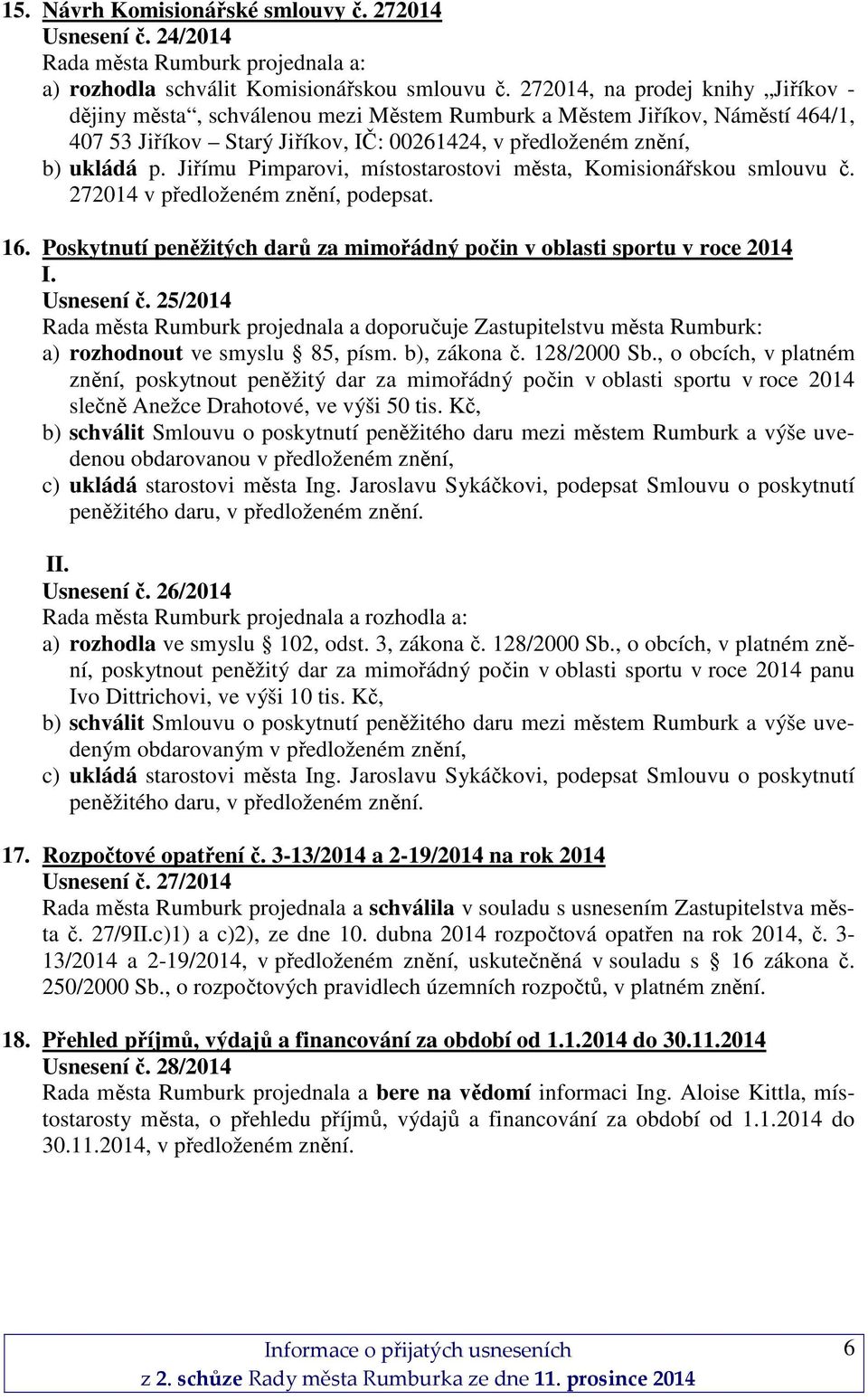 Jiřímu Pimparovi, místostarostovi města, Komisionářskou smlouvu č. 272014 v předloženém znění, podepsat. 16. Poskytnutí peněžitých darů za mimořádný počin v oblasti sportu v roce 2014 I. Usnesení č.