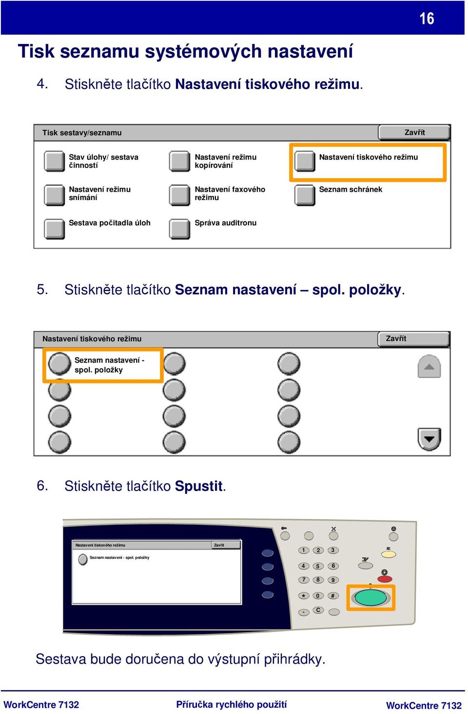 režimu Seznam schránek Sestava počitadla úloh Správa auditronu 5. Stiskněte tlačítko Seznam nastavení spol. položky.