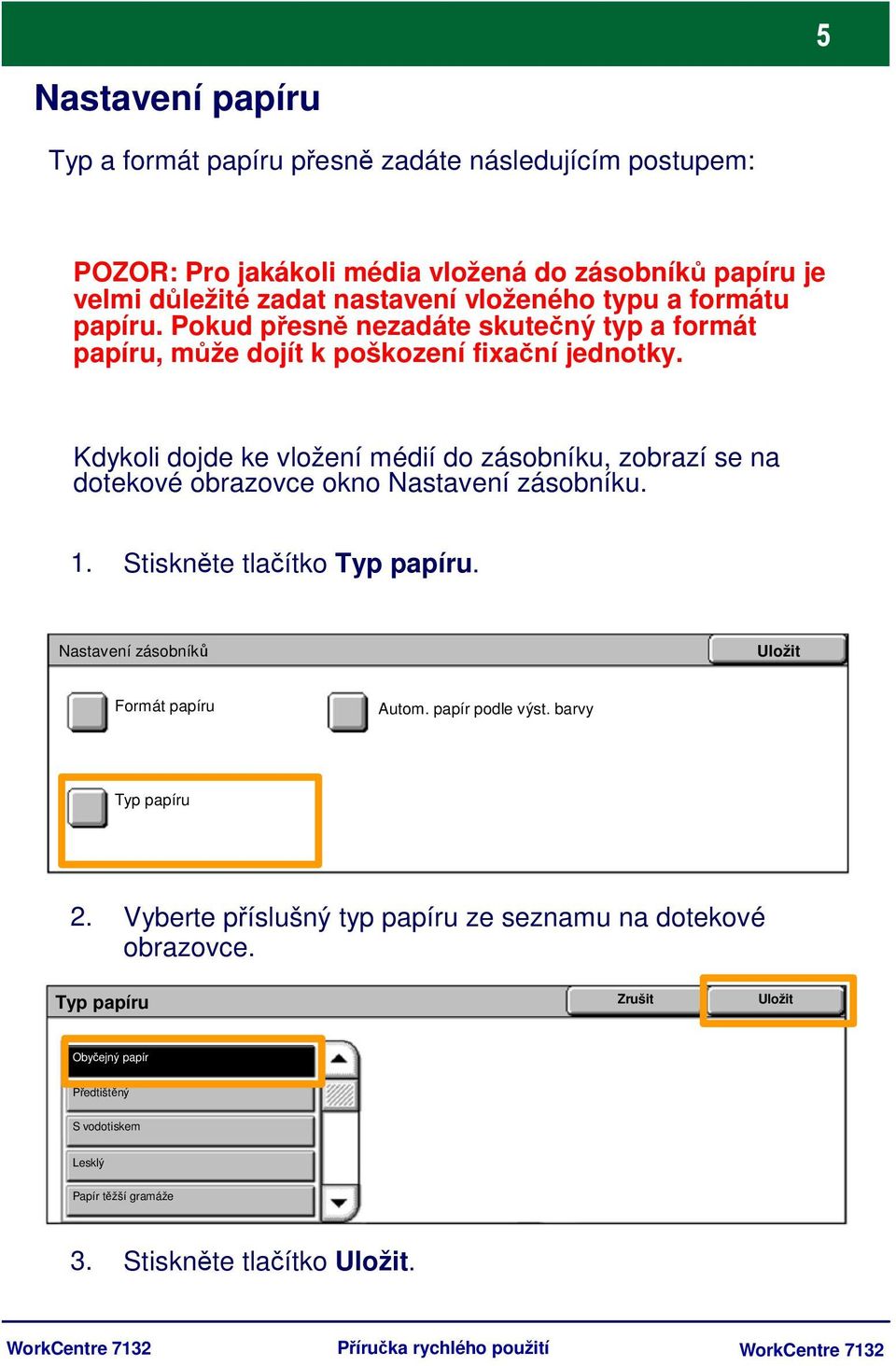 Kdykoli dojde ke vložení médií do zásobníku, zobrazí se na dotekové obrazovce okno Nastavení zásobníku. 1. Stiskněte tlačítko Typ papíru.