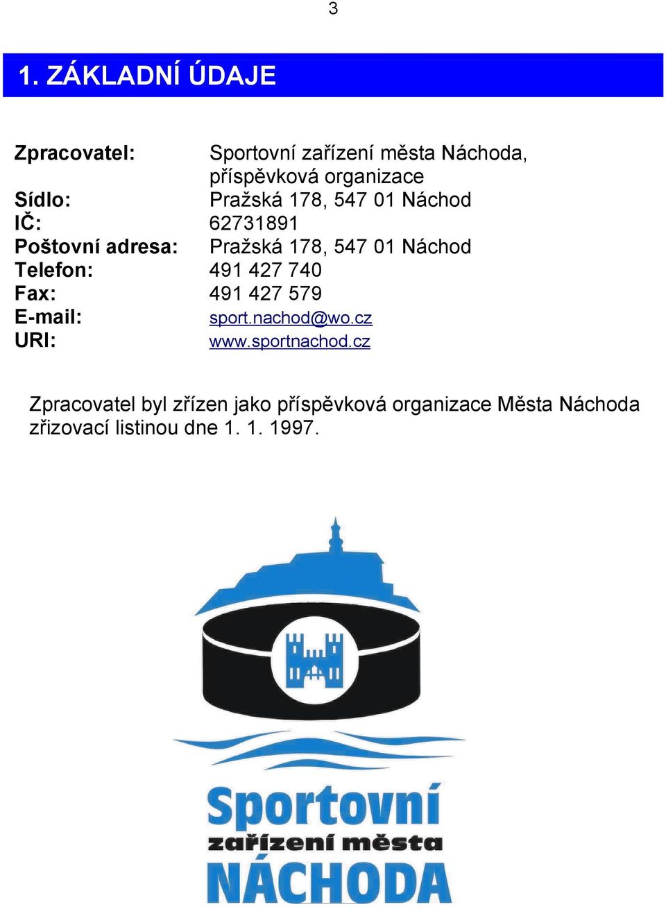 Telefon: 491 427 740 Fax: 491 427 579 E-mail: sport.nachod@wo.cz URI: www.sportnachod.