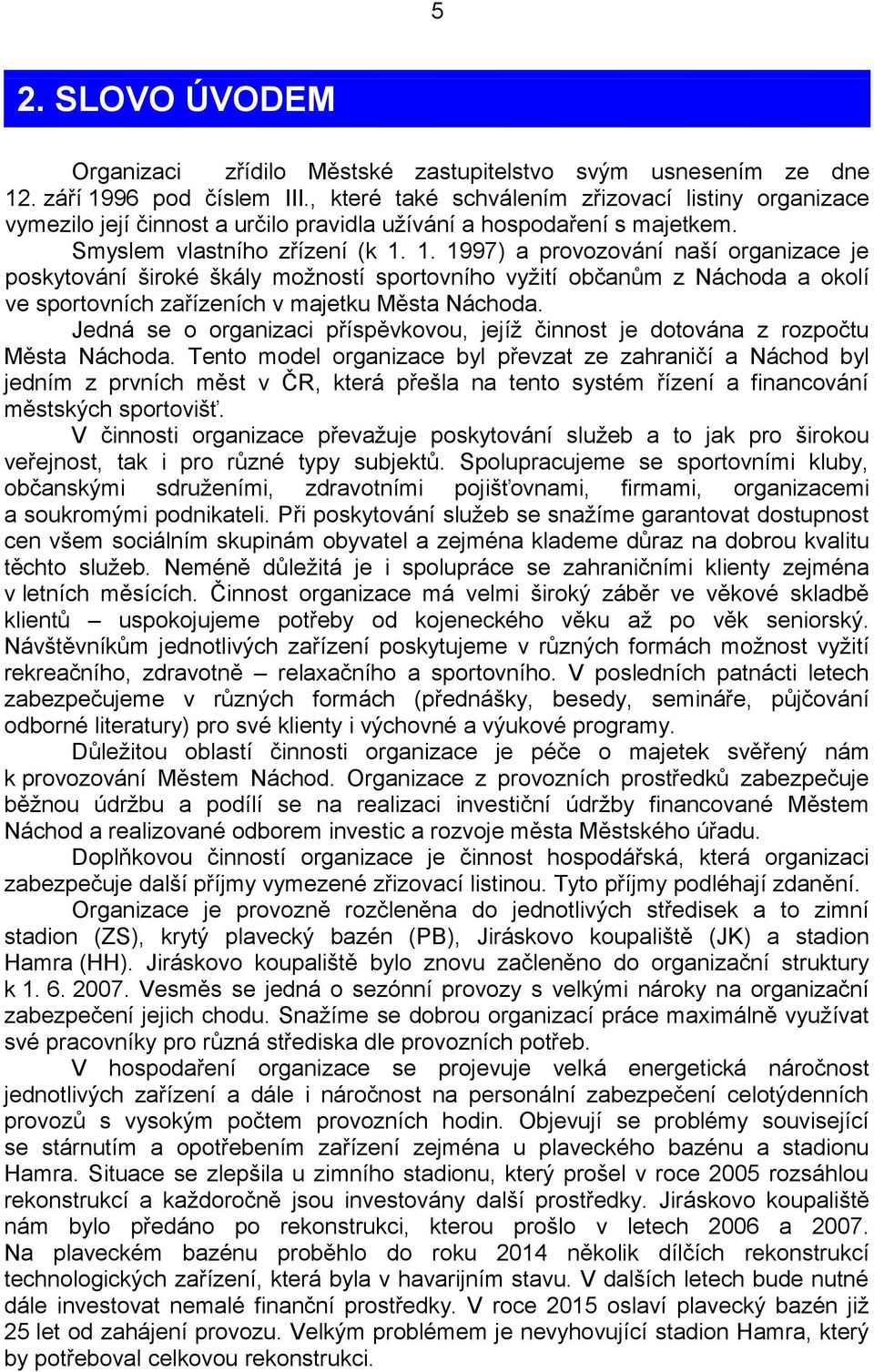 1. 1997) a provozování naší organizace je poskytování široké škály možností sportovního vyžití občanům z Náchoda a okolí ve sportovních zařízeních v majetku Města Náchoda.