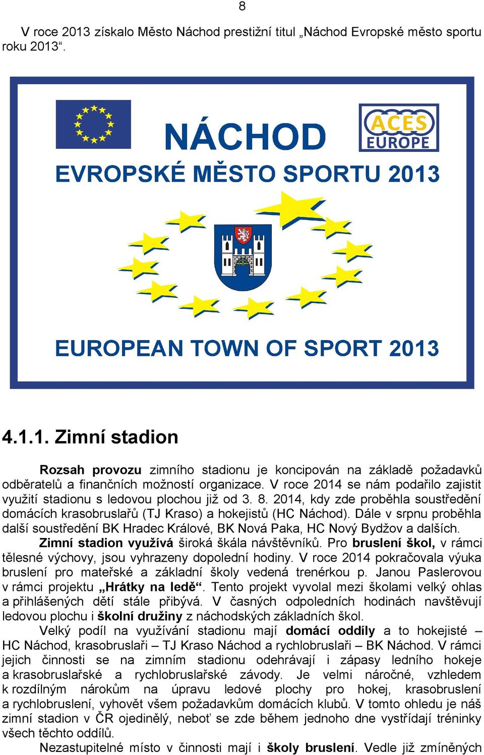 Dále v srpnu proběhla další soustředění BK Hradec Králové, BK Nová Paka, HC Nový Bydžov a dalších. Zimní stadion využívá široká škála návštěvníků.