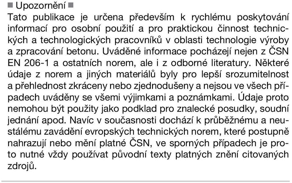 Některé údaje z norem a jiných materiálů byly pro lepší srozumitelnost a přehlednost zkráceny nebo zjednodušeny a nejsou ve všech případech uváděny se všemi výjimkami a poznámkami.