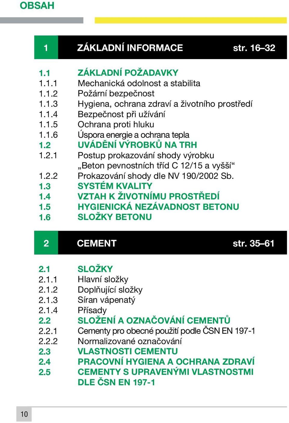 6 ZÁKLADNÍ POŽADAVKY Mechanická odolnost a stabilita Požární bezpečnost Hygiena, ochrana zdraví a životního prostředí Bezpečnost při užívání Ochrana proti hluku Úspora energie a ochrana tepla UVÁDĚNÍ