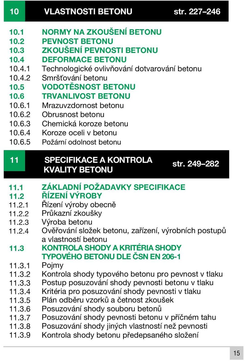 10.6.1 10.6.2 10.6.3 10.6.4 10.6.5 NORMY NA ZKOUŠENÍ BETONU PEVNOST BETONU ZKOUŠENÍ PEVNOSTI BETONU DEFORMACE BETONU Technologické ovlivňování dotvarování betonu Smršťování betonu VODOTĚSNOST BETONU