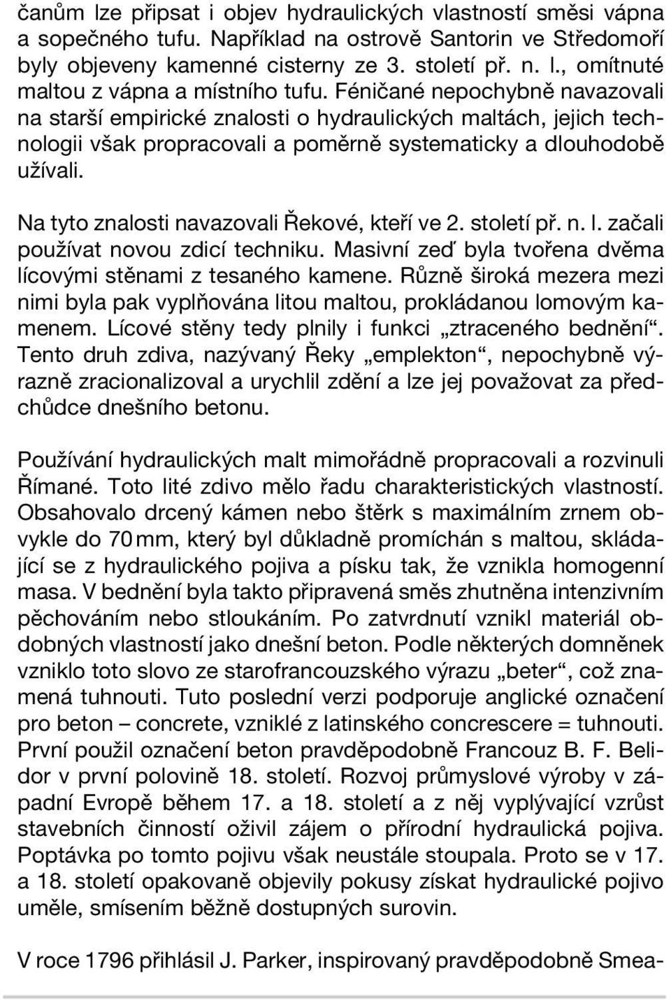 Na tyto znalosti navazovali Řekové, kteří ve 2. století př. n. l. začali používat novou zdicí techniku. Masivní zeď byla tvořena dvěma lícovými stěnami z tesaného kamene.