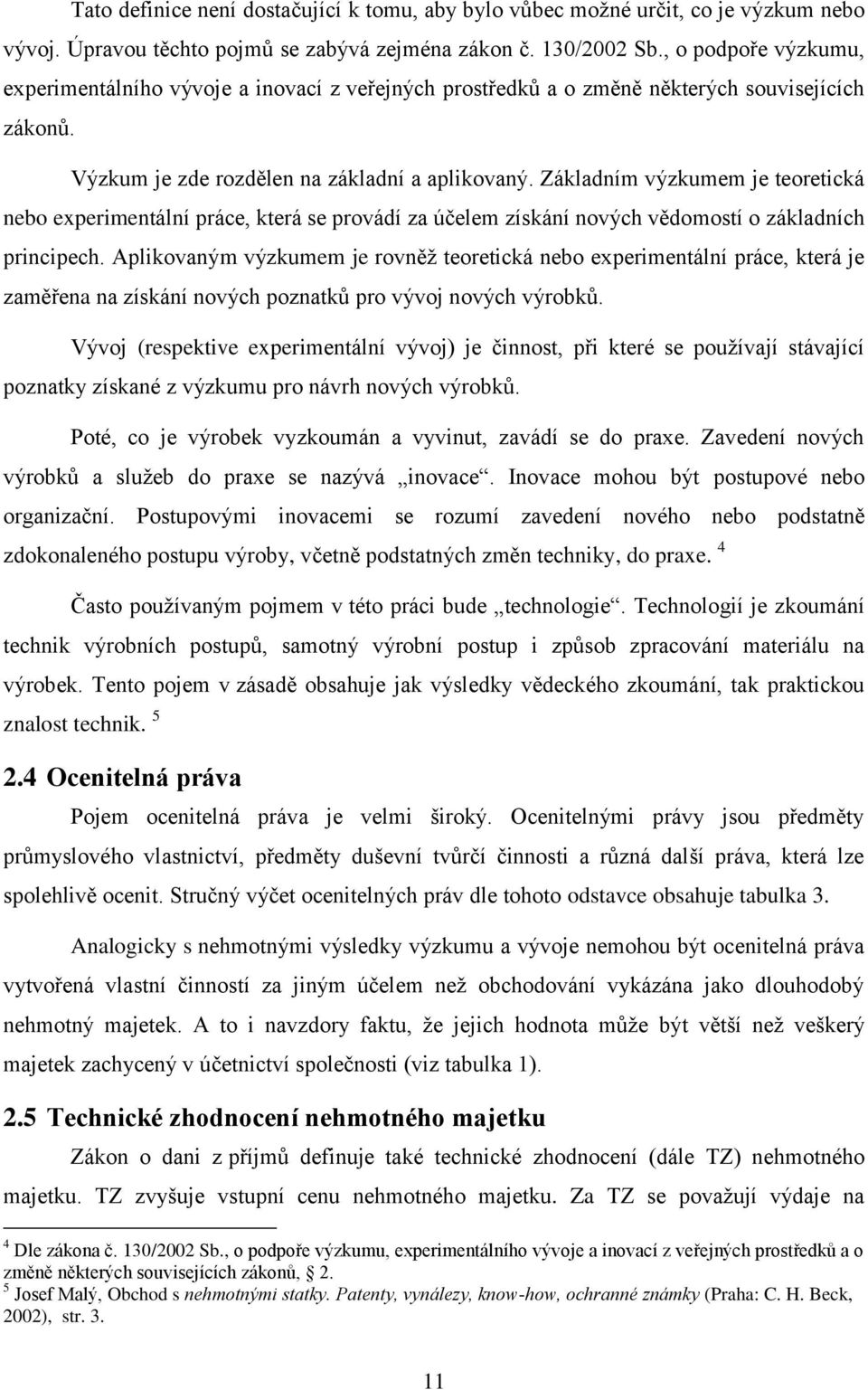 Základním výzkumem je teoretická nebo experimentální práce, která se provádí za účelem získání nových vědomostí o základních principech.