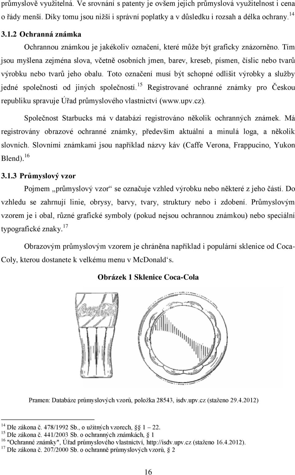 Tím jsou myšlena zejména slova, včetně osobních jmen, barev, kreseb, písmen, číslic nebo tvarů výrobku nebo tvarů jeho obalu.