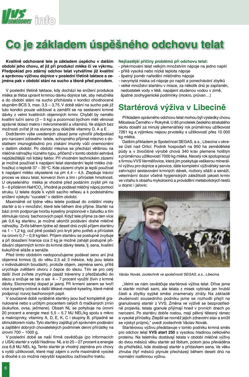 V poslední třetině laktace, kdy dochází ke snížení produkce mléka je třeba upravit krmnou dávku dojnice tak, aby netučněla a do období stání na sucho přicházela v kondici ohodnocené stupněm BCS 3,