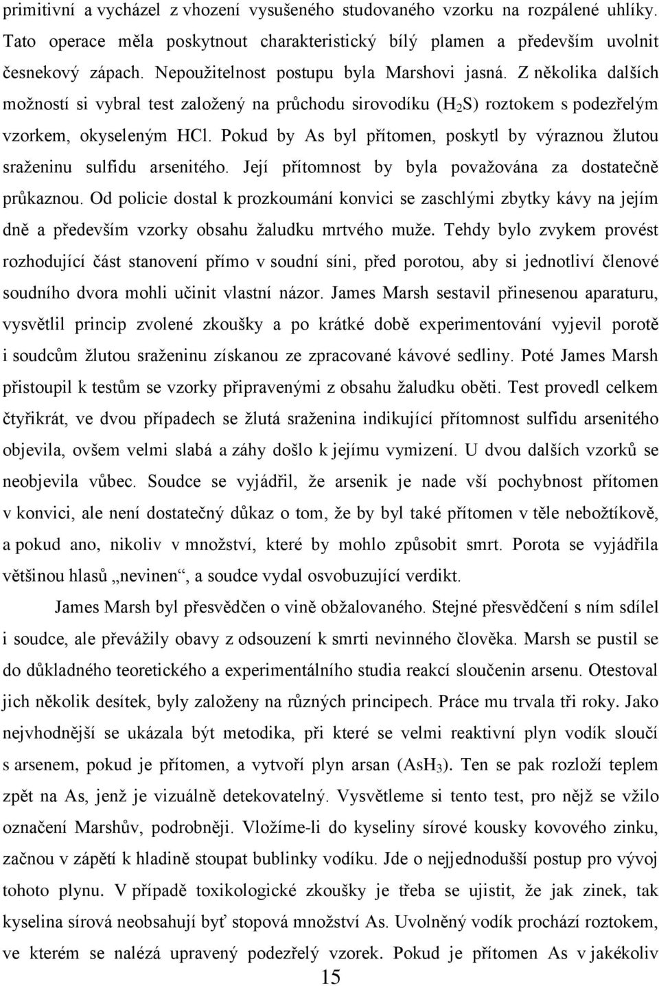 Pokud by As byl přítomen, poskytl by výraznou žlutou sraženinu sulfidu arsenitého. Její přítomnost by byla považována za dostatečně průkaznou.