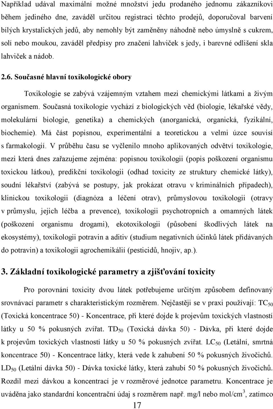 Současné hlavní toxikologické obory Toxikologie se zabývá vzájemným vztahem mezi chemickými látkami a živým organismem.