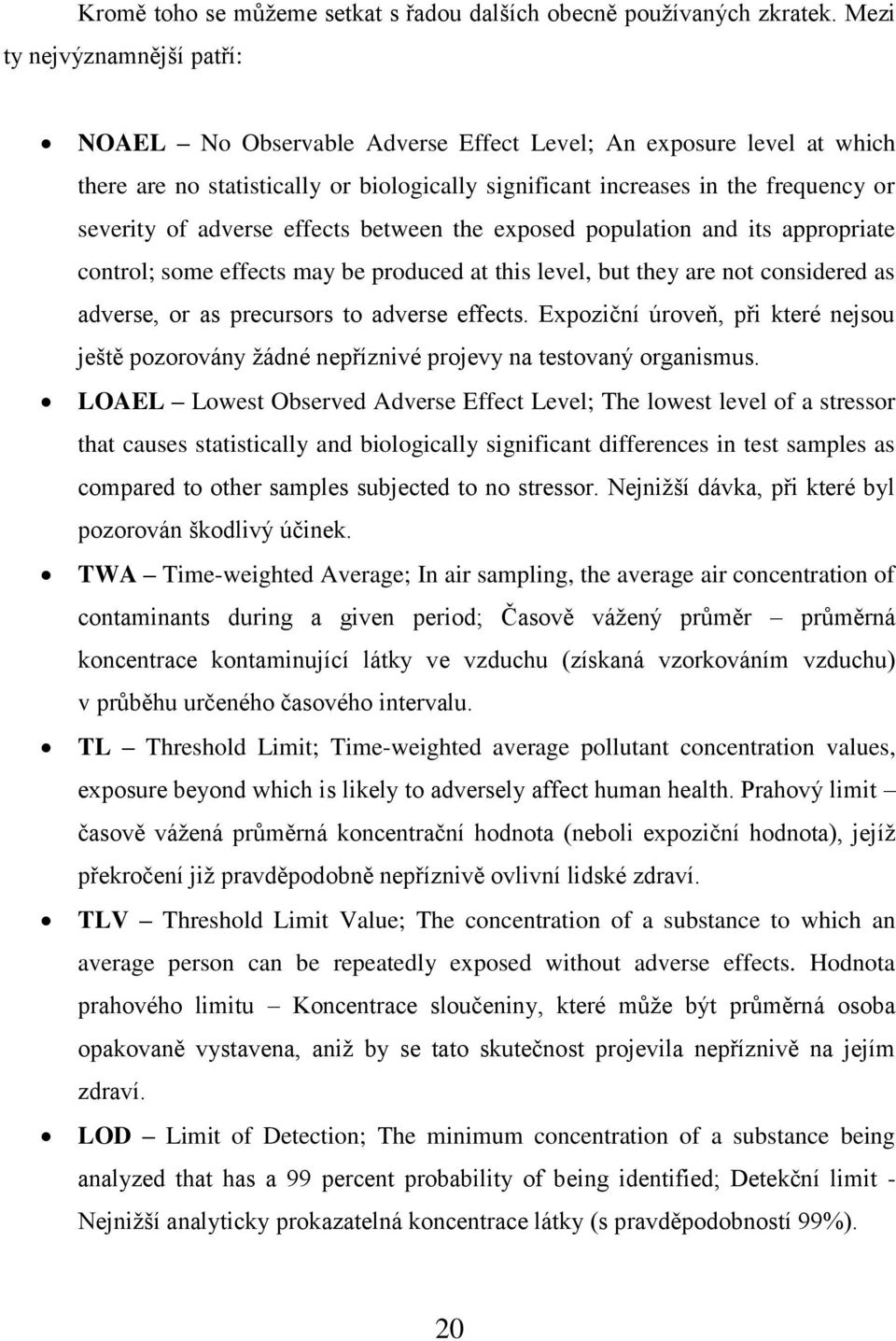 adverse effects between the exposed population and its appropriate control; some effects may be produced at this level, but they are not considered as adverse, or as precursors to adverse effects.