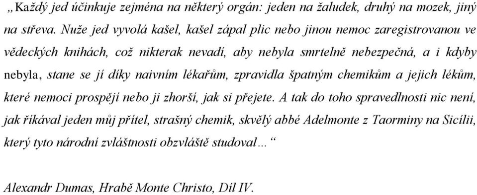 kdyby nebyla, stane se jí díky naivním lékařům, zpravidla špatným chemikům a jejich lékům, které nemoci prospějí nebo ji zhorší, jak si přejete.