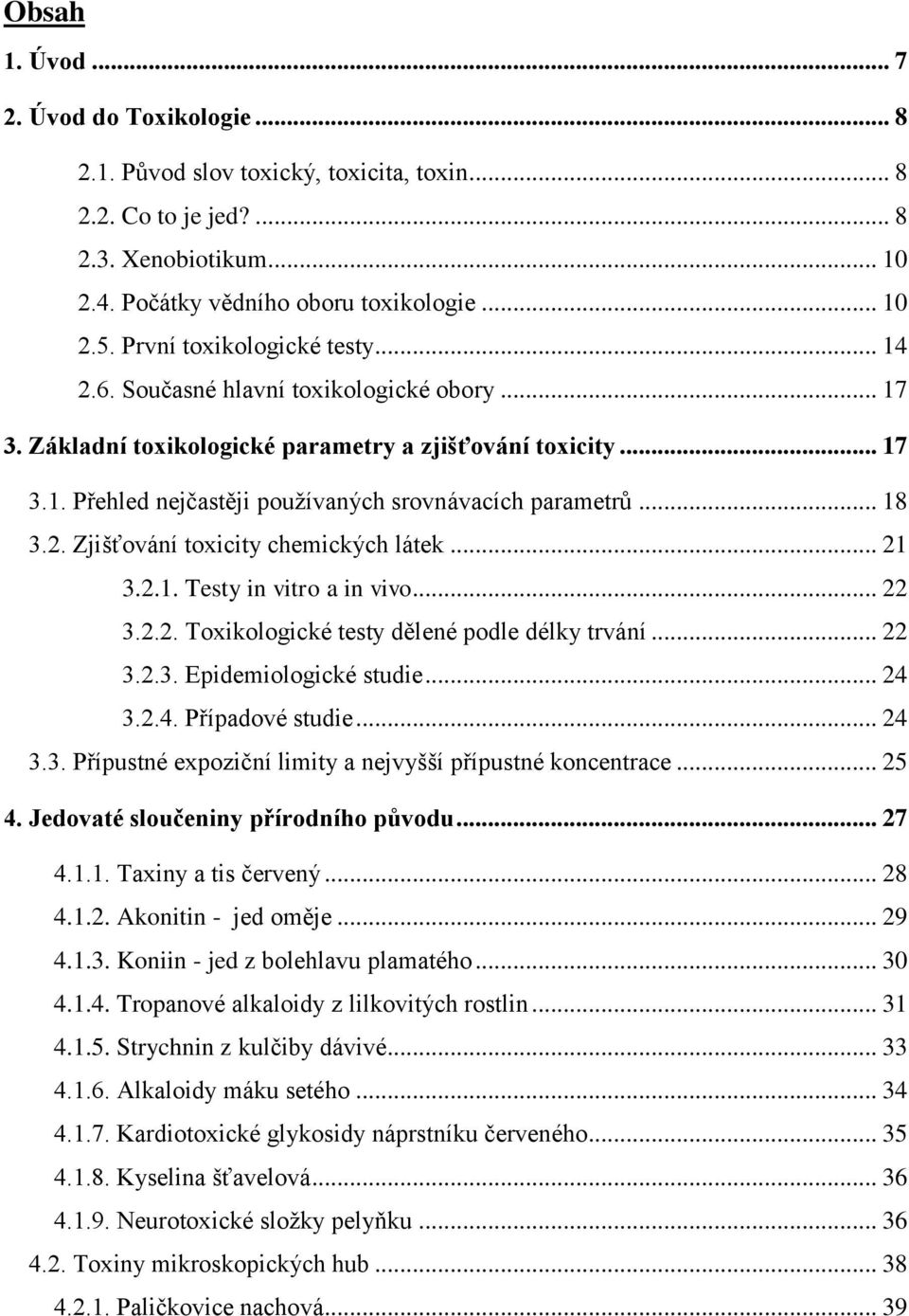 .. 18 3.2. Zjišťování toxicity chemických látek... 21 3.2.1. Testy in vitro a in vivo... 22 3.2.2. Toxikologické testy dělené podle délky trvání... 22 3.2.3. Epidemiologické studie... 24 