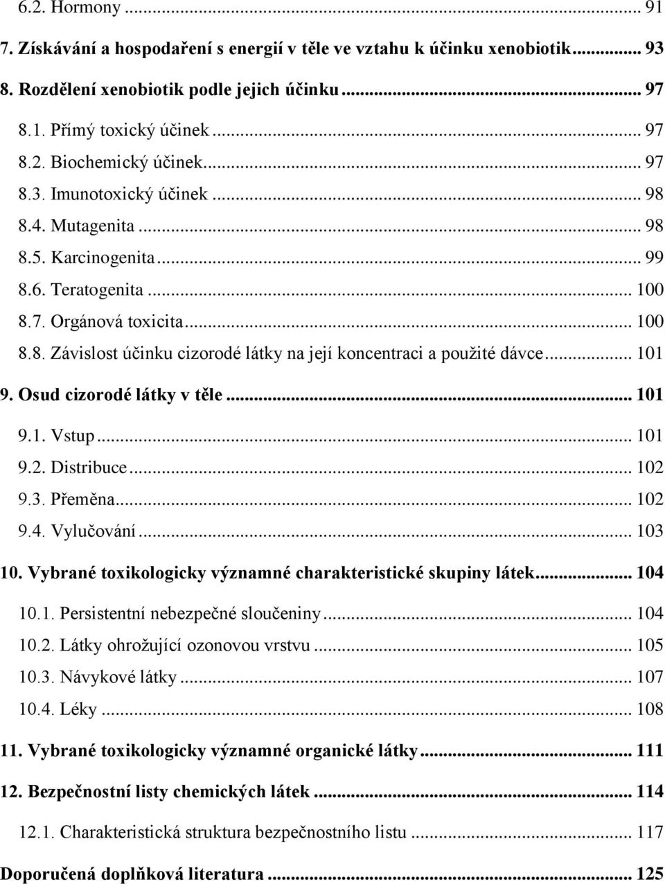 .. 101 9. sud cizorodé látky v těle... 101 9.1. Vstup... 101 9.2. Distribuce... 102 9.3. Přeměna... 102 9.4. Vylučování... 103 10. Vybrané toxikologicky významné charakteristické skupiny látek.