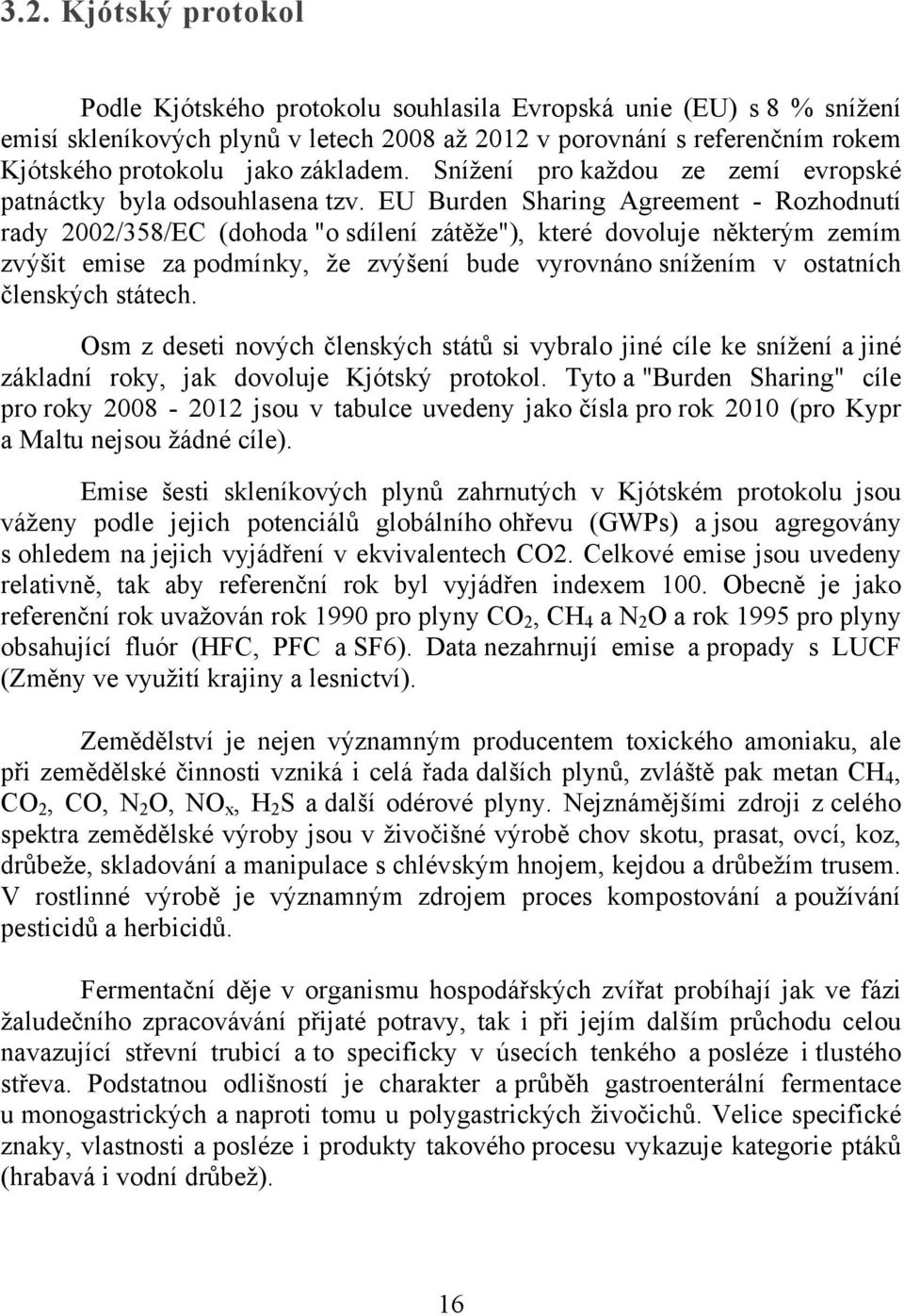 EU Burden Sharing Agreement - Rozhodnutí rady 2002/358/EC (dohoda "o sdílení zátěže"), které dovoluje některým zemím zvýšit emise za podmínky, že zvýšení bude vyrovnáno snížením v ostatních členských