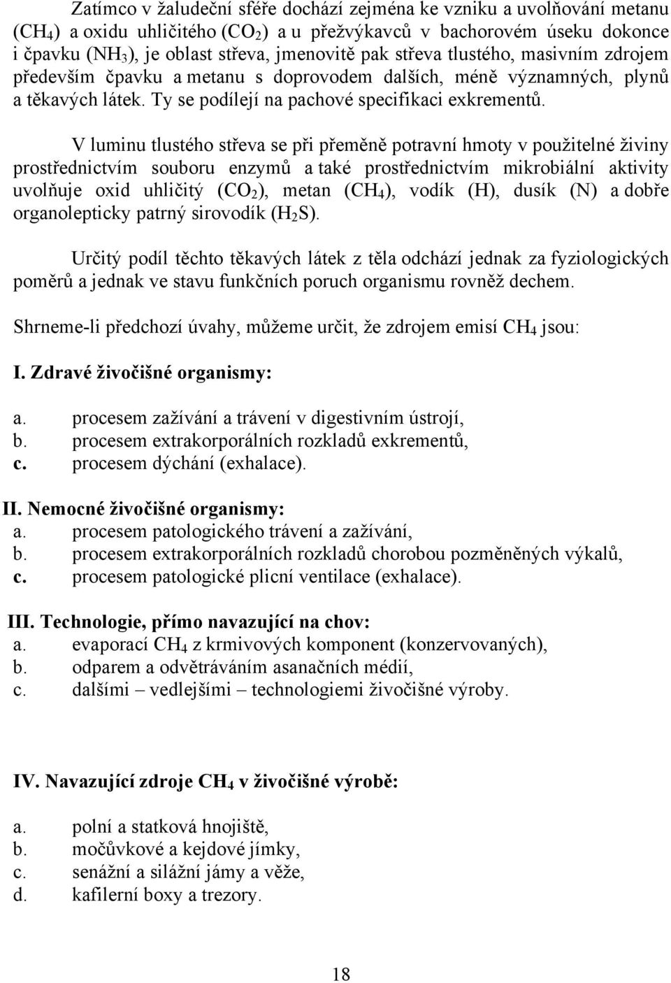 V luminu tlustého střeva se při přeměně potravní hmoty v použitelné živiny prostřednictvím souboru enzymů a také prostřednictvím mikrobiální aktivity uvolňuje oxid uhličitý (CO 2 ), metan (CH 4 ),