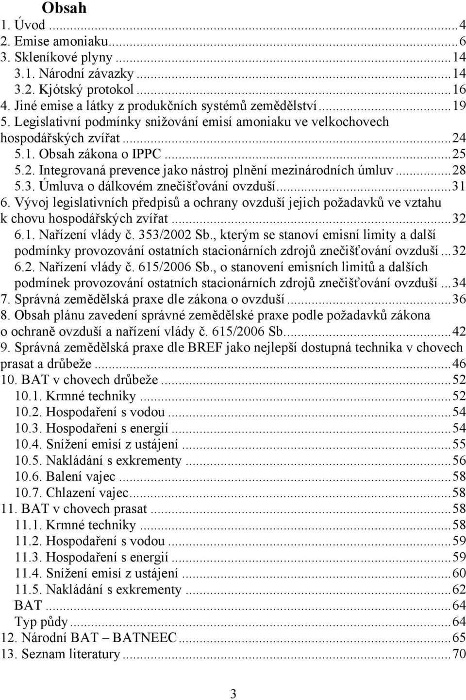 Úmluva o dálkovém znečišťování ovzduší...31 6. Vývoj legislativních předpisů a ochrany ovzduší jejich požadavků ve vztahu k chovu hospodářských zvířat...32 6.1. Nařízení vlády č. 353/2002 Sb.