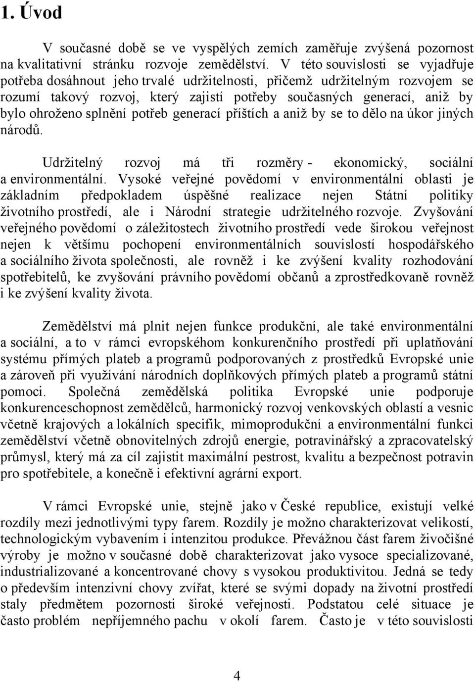 splnění potřeb generací příštích a aniž by se to dělo na úkor jiných národů. Udržitelný rozvoj má tři rozměry - ekonomický, sociální a environmentální.