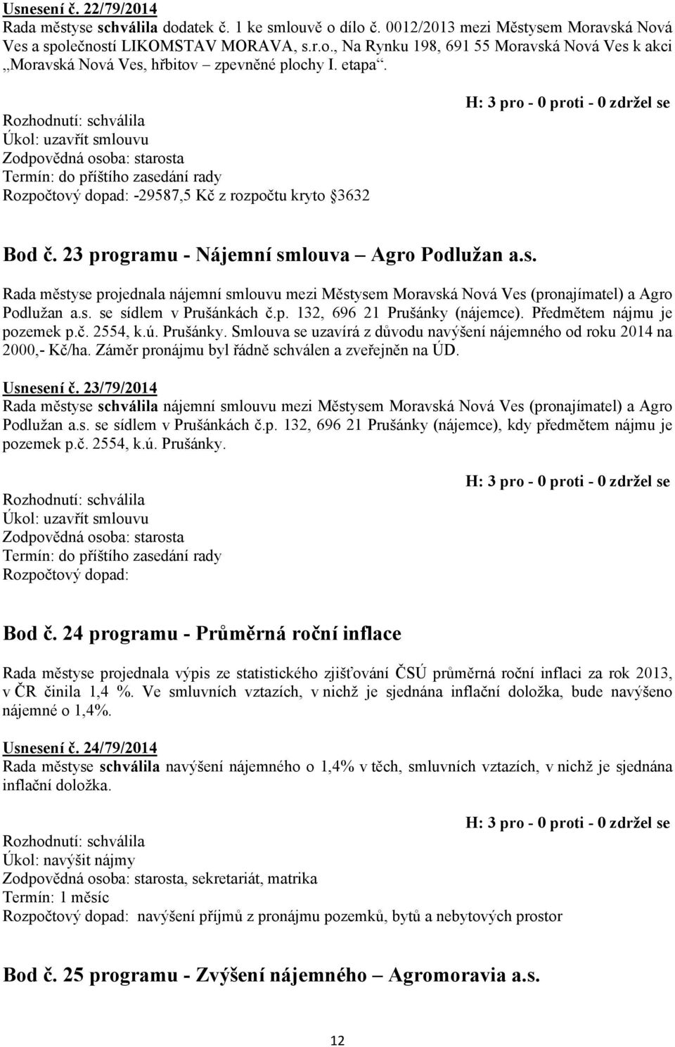 s. se sídlem v Prušánkách č.p. 132, 696 21 Prušánky (nájemce). Předmětem nájmu je pozemek p.č. 2554, k.ú. Prušánky. Smlouva se uzavírá z důvodu navýšení nájemného od roku 2014 na 2000,- Kč/ha.