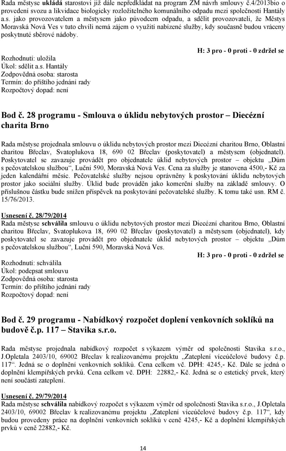 provozovatelem a městysem jako původcem odpadu, a sdělit provozovateli, že Městys Moravská Nová Ves v tuto chvíli nemá zájem o využití nabízené služby, kdy současně budou vráceny poskytnuté sběrové