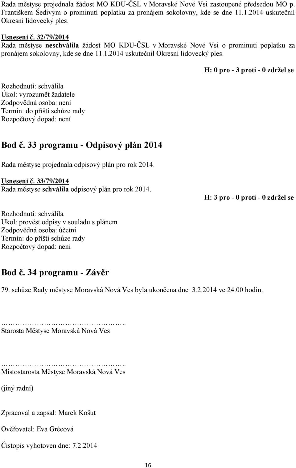 33 programu - Odpisový plán 2014 Rada městyse projednala odpisový plán pro rok 2014. Usnesení č. 33/79/2014 Rada městyse schválila odpisový plán pro rok 2014.