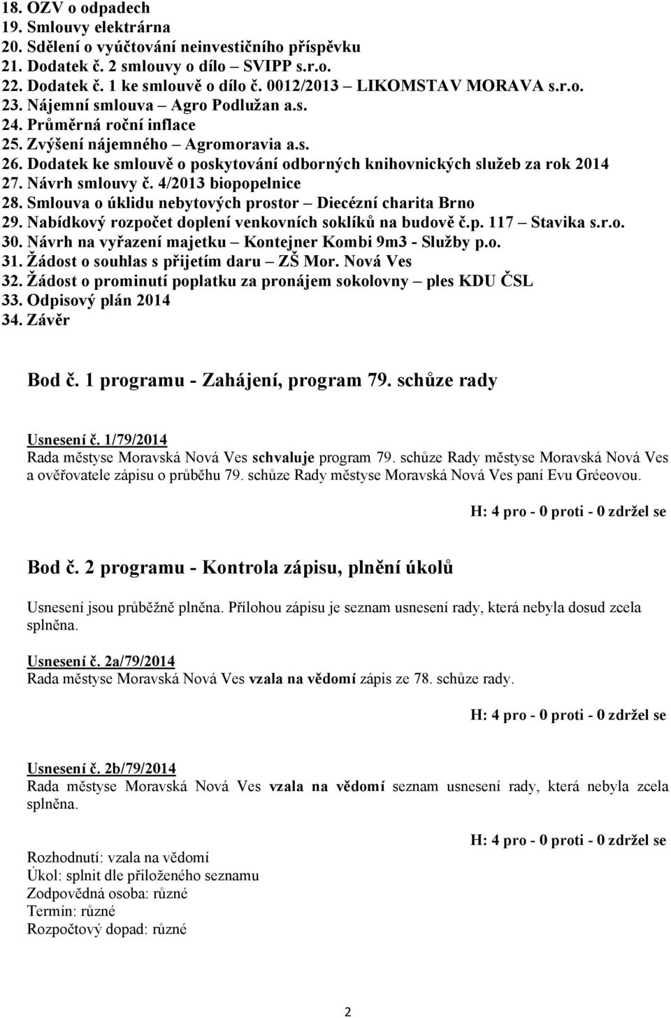 Dodatek ke smlouvě o poskytování odborných knihovnických služeb za rok 2014 27. Návrh smlouvy č. 4/2013 biopopelnice 28. Smlouva o úklidu nebytových prostor Diecézní charita Brno 29.