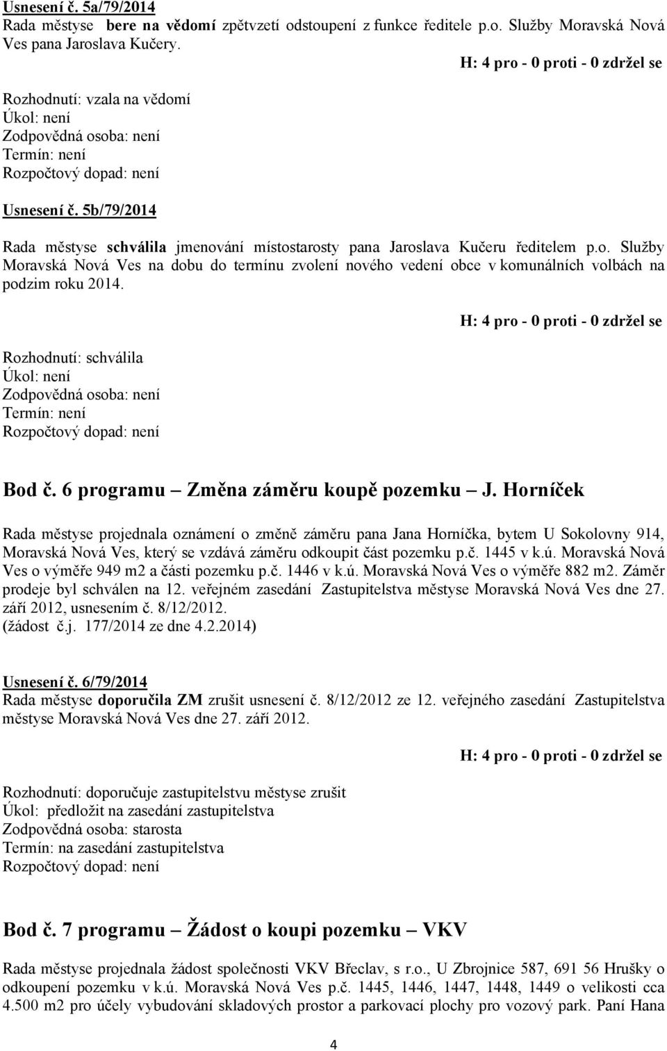 Úkol: není Zodpovědná osoba: není Termín: není Bod č. 6 programu Změna záměru koupě pozemku J.