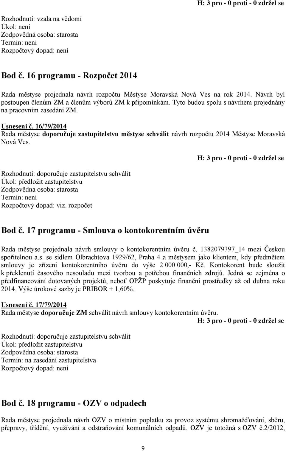 16/79/2014 Rada městyse doporučuje zastupitelstvu městyse schválit návrh rozpočtu 2014 Městyse Moravská Nová Ves.