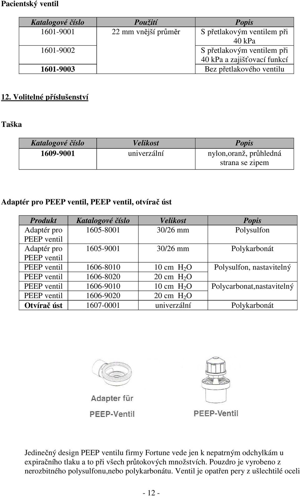 Volitelné příslušenství Taška Katalogové číslo Velikost Popis 1609-9001 univerzální nylon,oranž, průhledná strana se zipem Adaptér pro PEEP ventil, PEEP ventil, otvírač úst Produkt Katalogové číslo