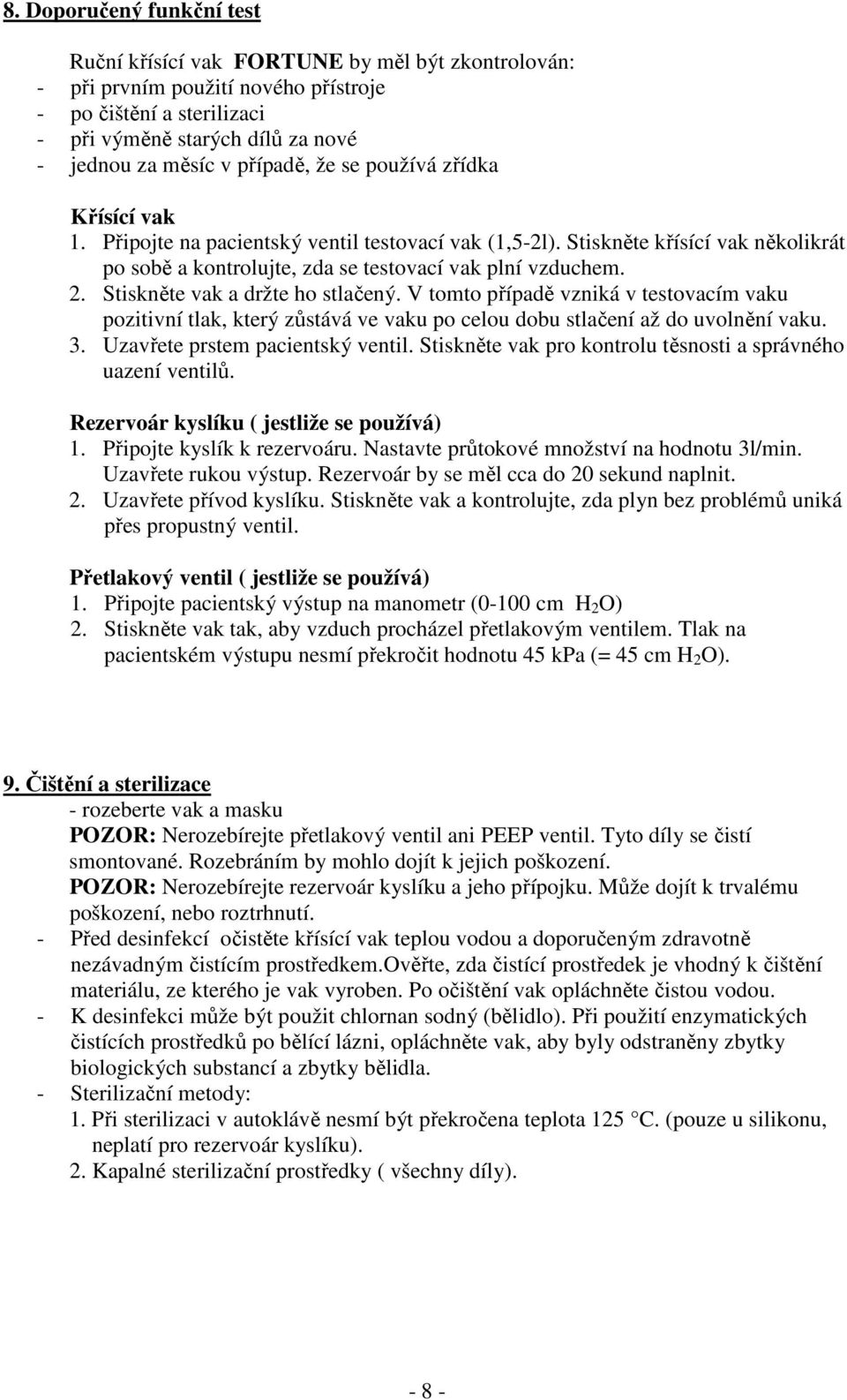 Stiskněte vak a držte ho stlačený. V tomto případě vzniká v testovacím vaku pozitivní tlak, který zůstává ve vaku po celou dobu stlačení až do uvolnění vaku. 3. Uzavřete prstem pacientský ventil.