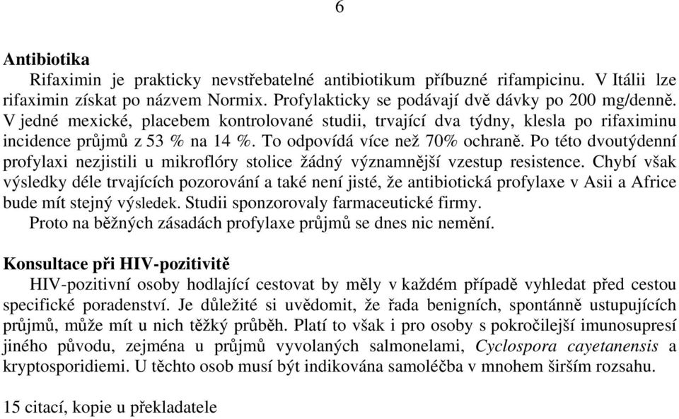 Po této dvoutýdenní profylaxi nezjistili u mikroflóry stolice žádný významnější vzestup resistence.