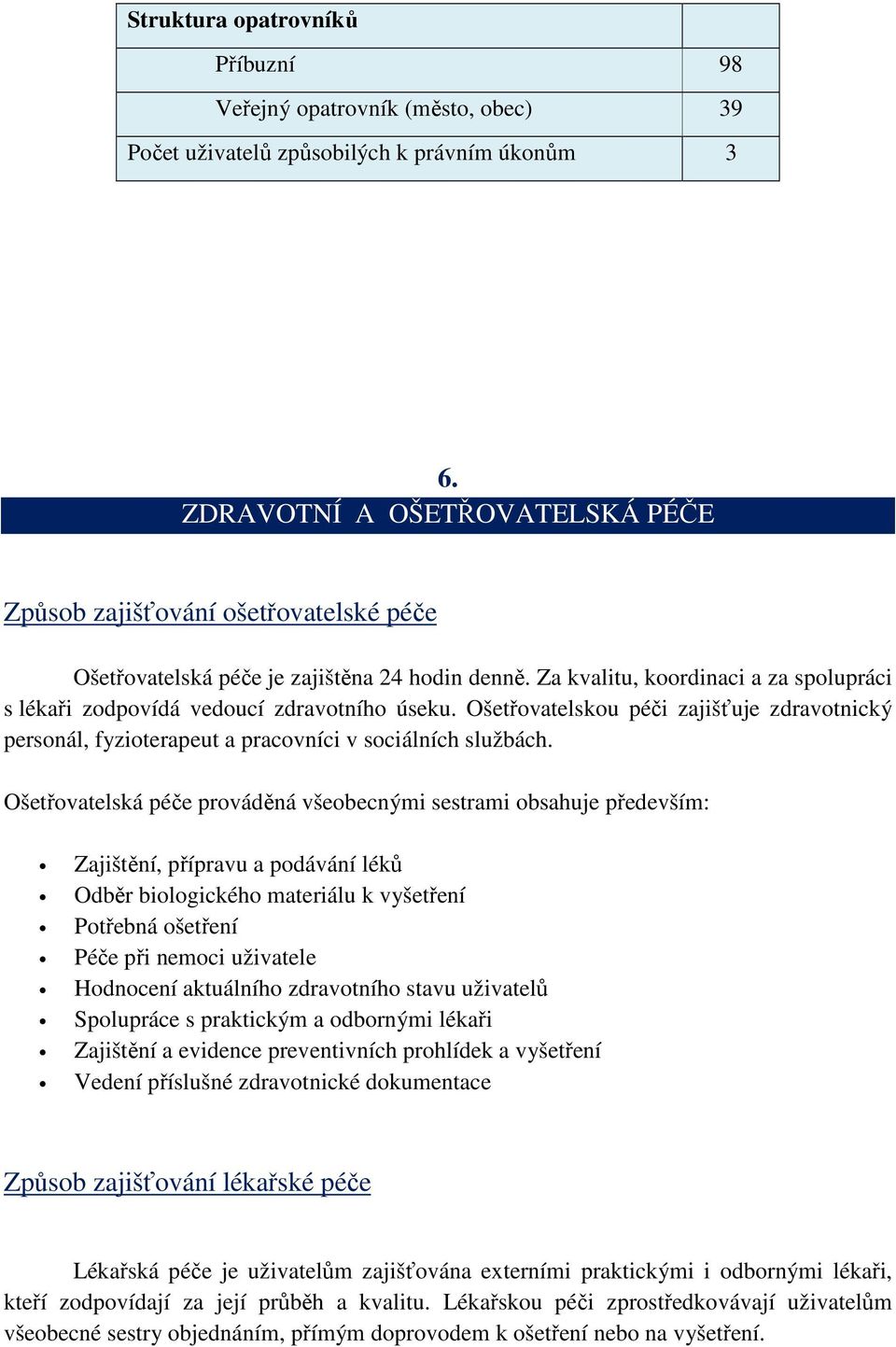 Za kvalitu, koordinaci a za spolupráci s lékaři zodpovídá vedoucí zdravotního úseku. Ošetřovatelskou péči zajišťuje zdravotnický personál, fyzioterapeut a pracovníci v sociálních službách.