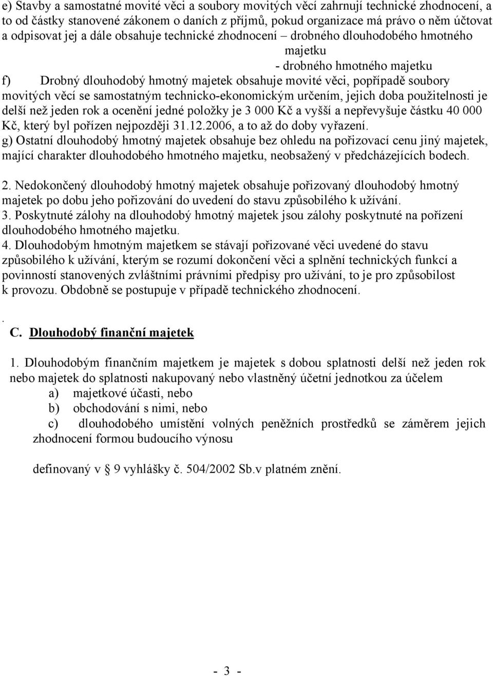 samostatným technicko-ekonomickým určením, jejich doba použitelnosti je delší než jeden rok a ocenění jedné položky je 3 000 Kč a vyšší a nepřevyšuje částku 40 000 Kč, který byl pořízen nejpozději 31.