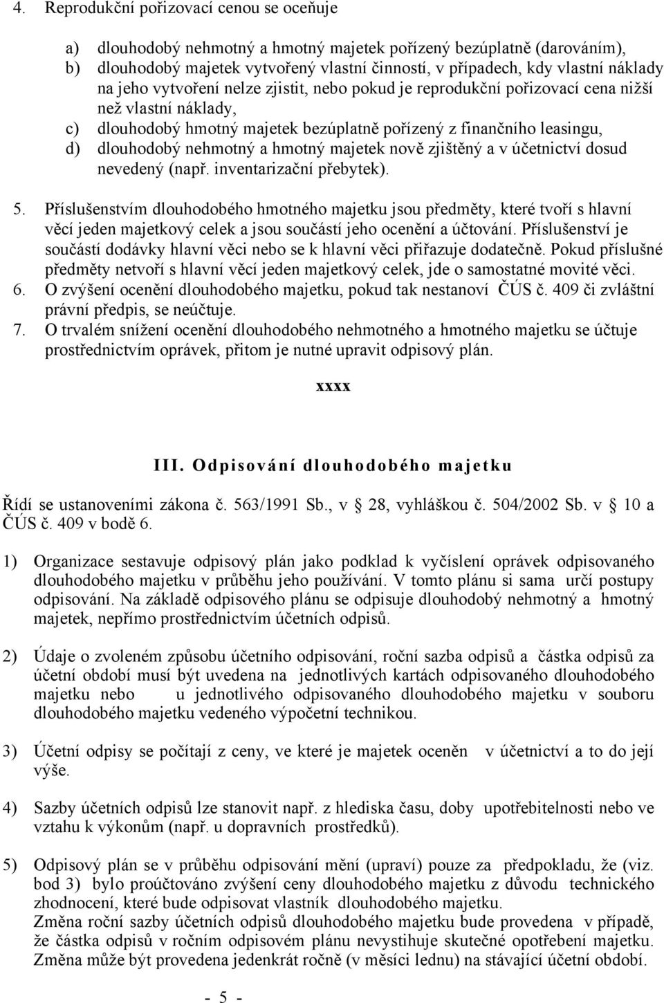 hmotný majetek nově zjištěný a v účetnictví dosud nevedený (např. inventarizační přebytek). 5.