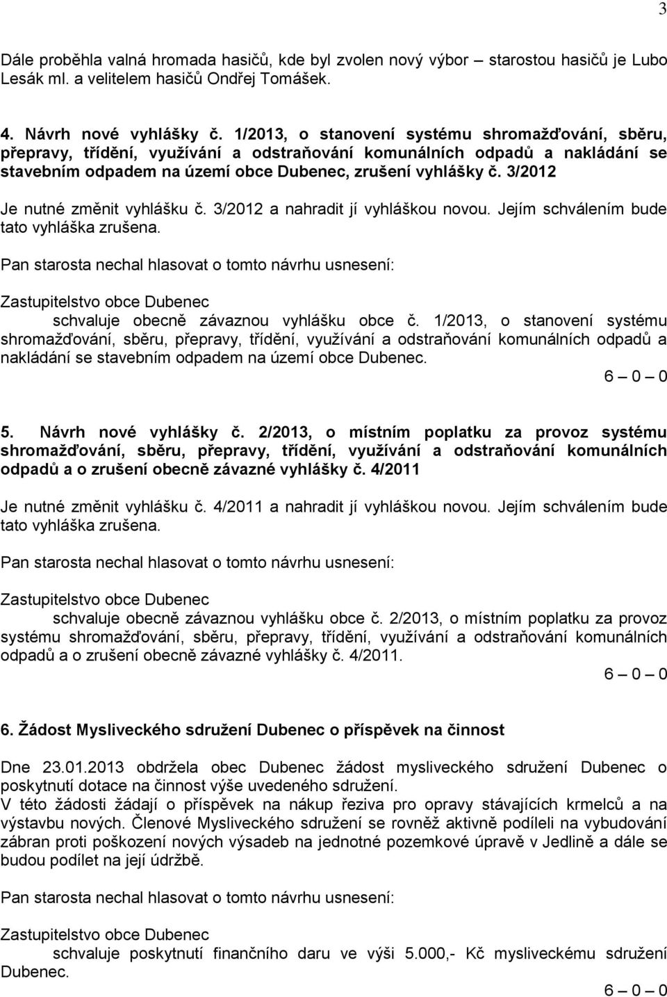 3/2012 Je nutné změnit vyhlášku č. 3/2012 a nahradit jí vyhláškou novou. Jejím schválením bude tato vyhláška zrušena. schvaluje obecně závaznou vyhlášku obce č.