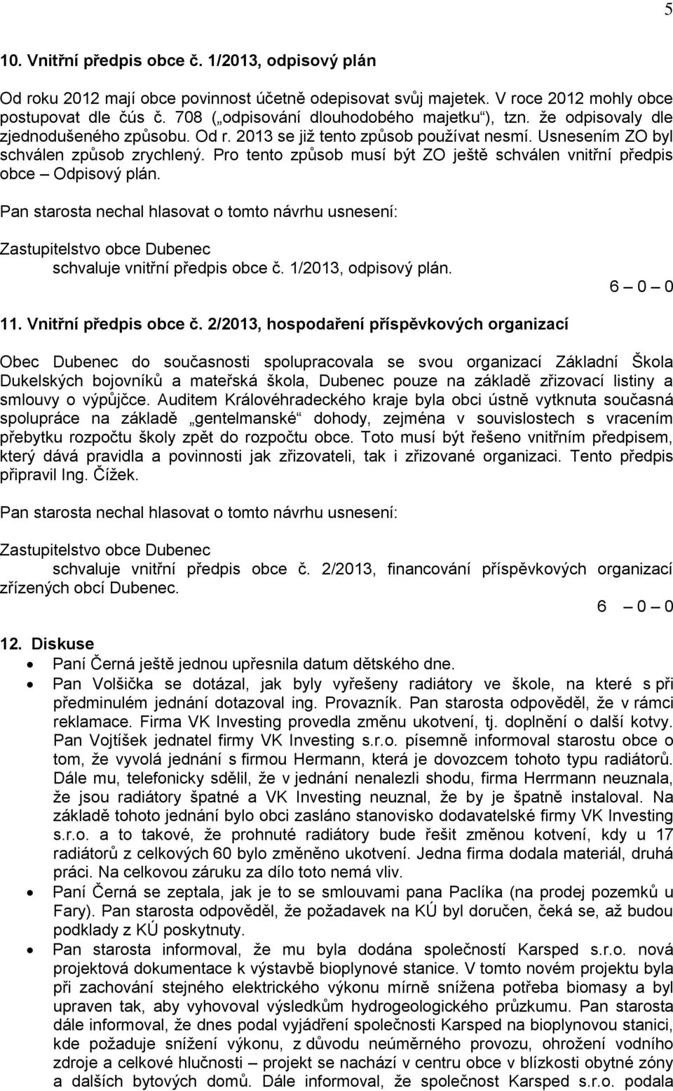 Pro tento způsob musí být ZO ještě schválen vnitřní předpis obce Odpisový plán. schvaluje vnitřní předpis obce č. 1/2013, odpisový plán. 11. Vnitřní předpis obce č.