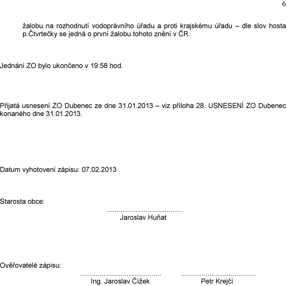 Přijatá usnesení ZO Dubenec ze dne 31.01.2013 viz příloha 28. USNESENÍ ZO Dubenec konaného dne 31.01.2013. Datum vyhotovení zápisu: 07.