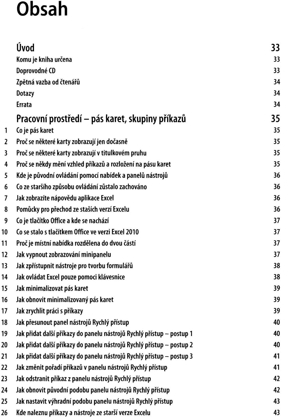 ovládání pomocí nabídek a panelů nástrojů Co ze staršího způsobu ovládání zůstalo zachováno Jak zobrazíte nápovědu aplikace Excel Pomůcky pro přechod ze stasích verzí Excelu Co je tlačítko Office a