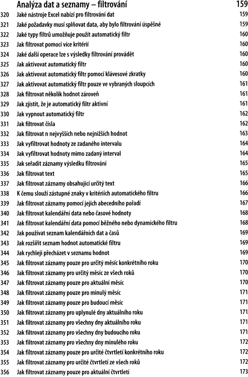 lze s výsledky filtrování provádět Jak aktivovat automatický filtr Jak aktivovat automatický filtr pomocí klávesové zkratky Jak aktivovat automatický filtr pouze ve vybraných sloupcích Jak filtrovat