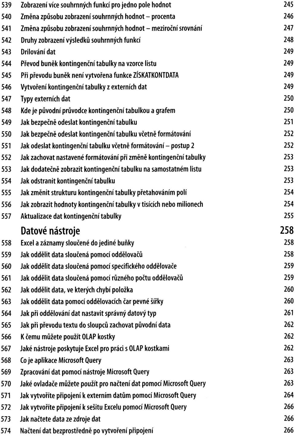 tabulky na vzorce listu Při převodu buněk není vytvořena funkce ZÍSKATKONTDATA Vytvoření kontingenční tabulky z externích dat Typy externích dat Kde je původní průvodce kontingenční tabulkou a grafem