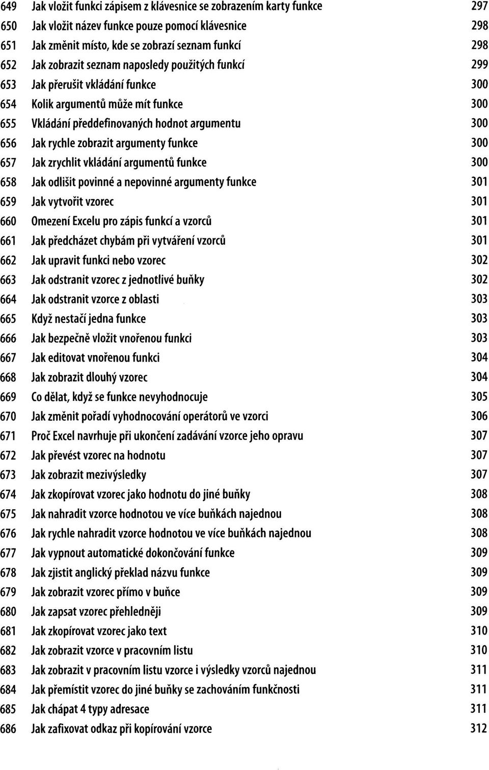 může mít funkce Vkládání předdefinovaných hodnot argumentu Jak rychle zobrazit argumenty funkce Jak zrychlit vkládání argumentů funkce Jak odlišit povinné a nepovinné argumenty funkce Jak vytvořit