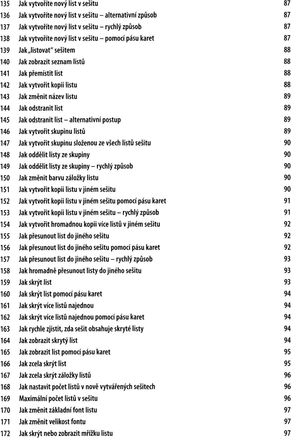 přemístit list Jak vytvořit kopii listu Jak změnit název listu Jak odstranit list Jak odstranit list - alternativní postup Jak vytvořit skupinu listů Jak vytvořit skupinu složenou ze všech listů