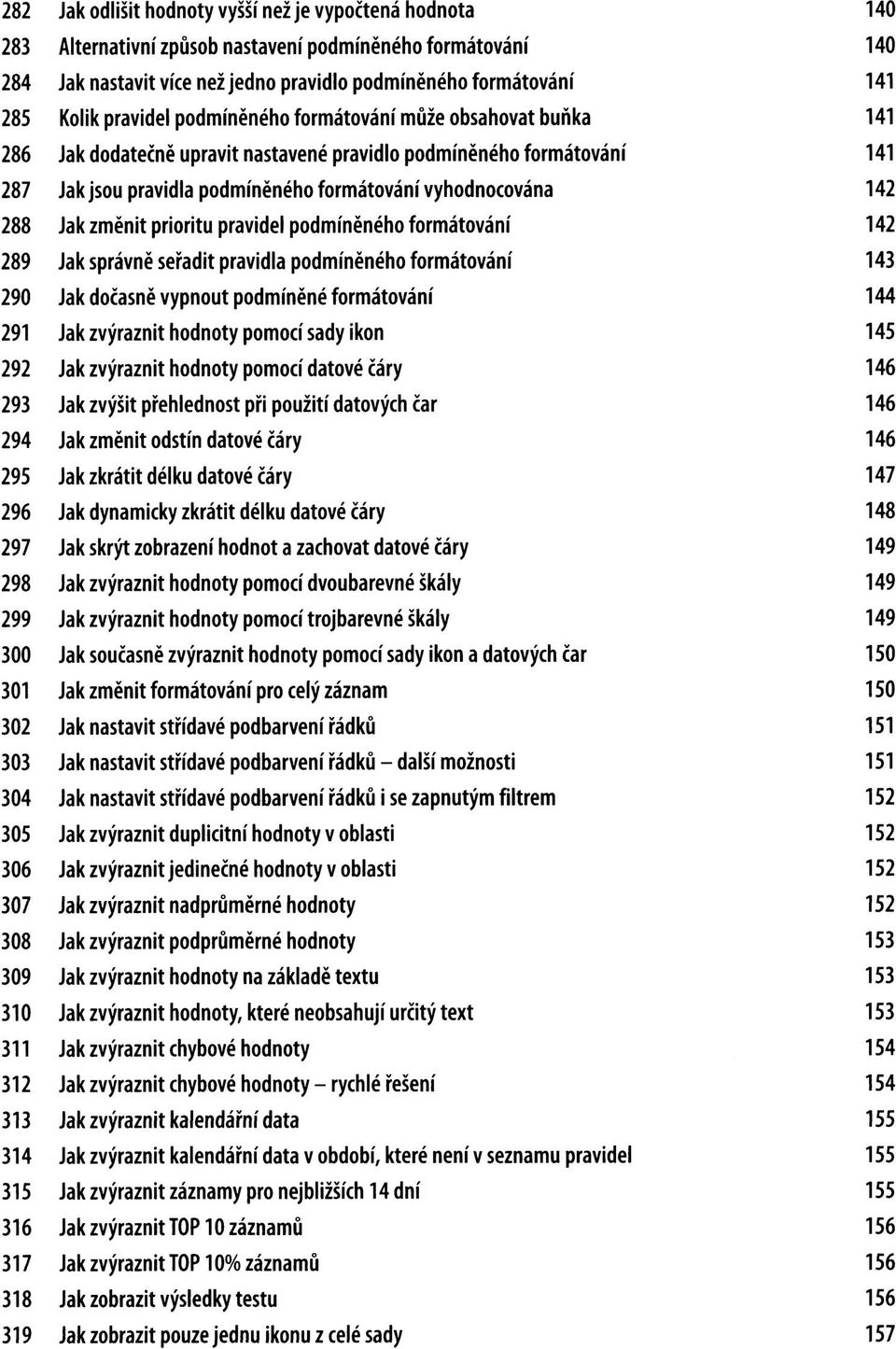 Jak změnit prioritu pravidel podmíněného formátování 142 289 Jak správně seřadit pravidla podmíněného formátování 143 290 Jak dočasně vypnout podmíněné formátování 144 291 Jak zvýraznit hodnoty