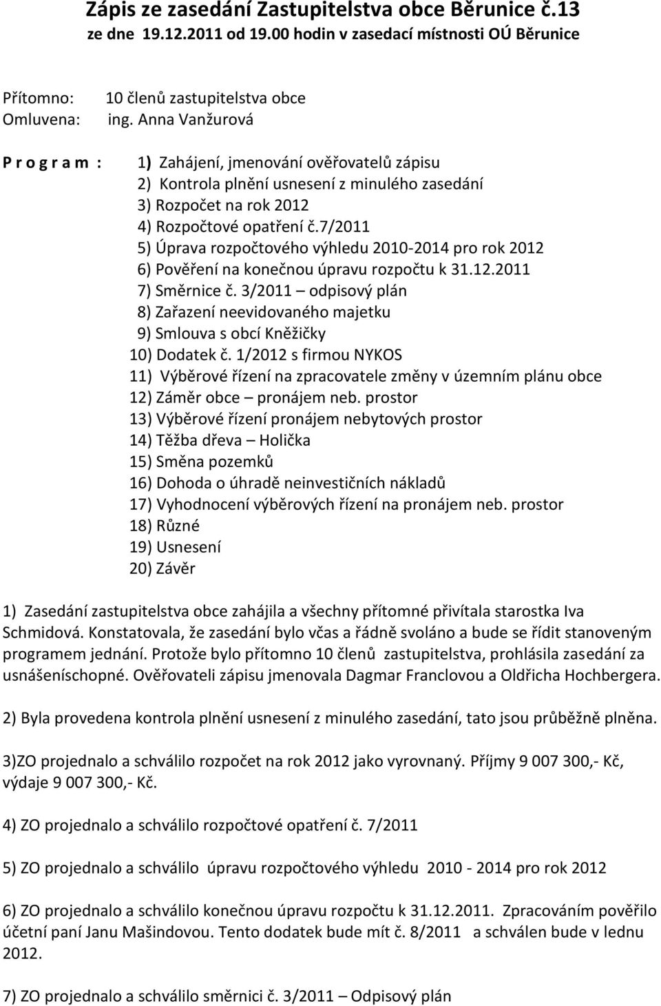 7/2011 5) Úprava rozpočtového výhledu 2010-2014 pro rok 2012 6) Pověření na konečnou úpravu rozpočtu k 31.12.2011 7) Směrnice č.