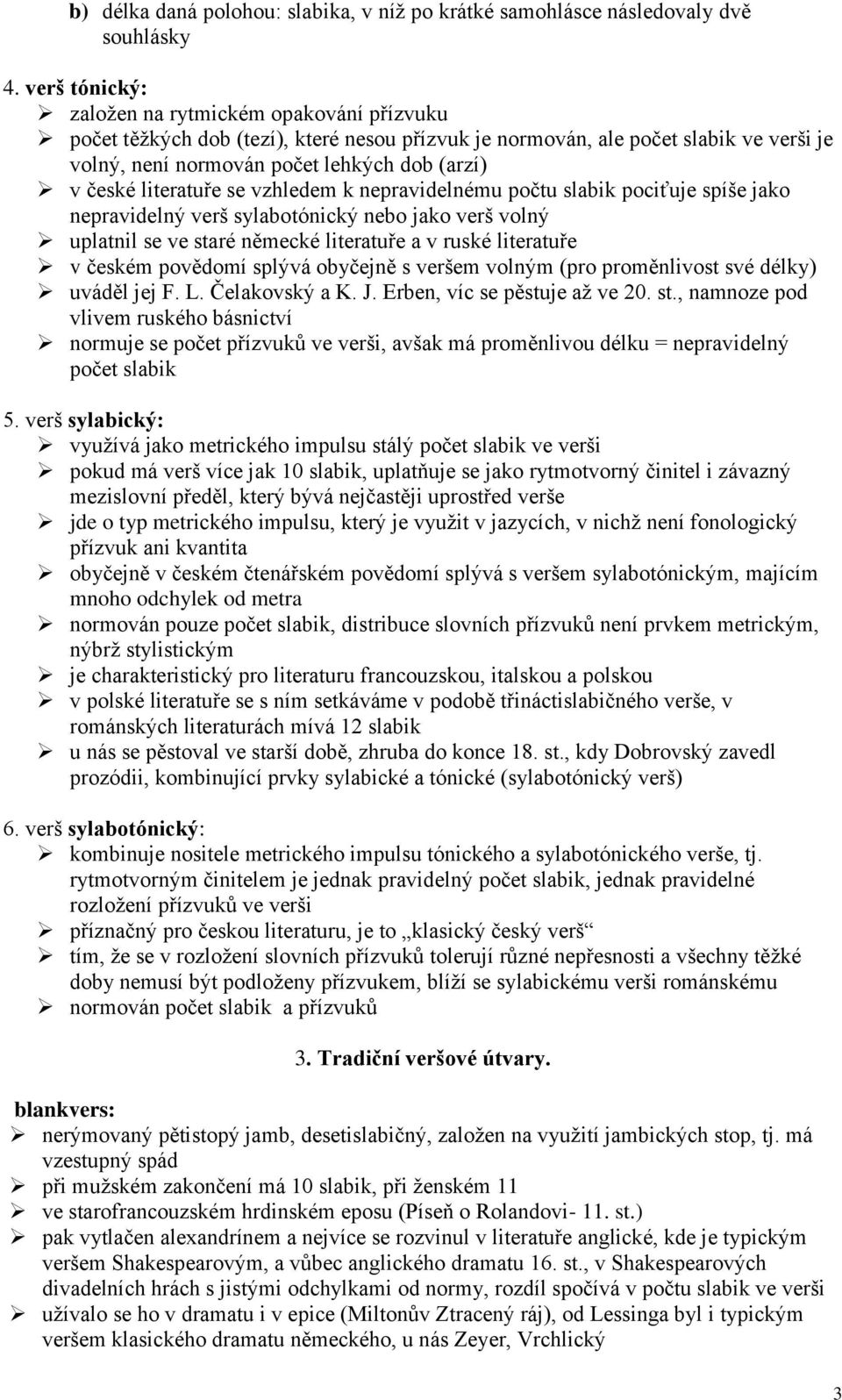 literatuře se vzhledem k nepravidelnému počtu slabik pociťuje spíše jako nepravidelný verš sylabotónický nebo jako verš volný uplatnil se ve staré německé literatuře a v ruské literatuře v českém