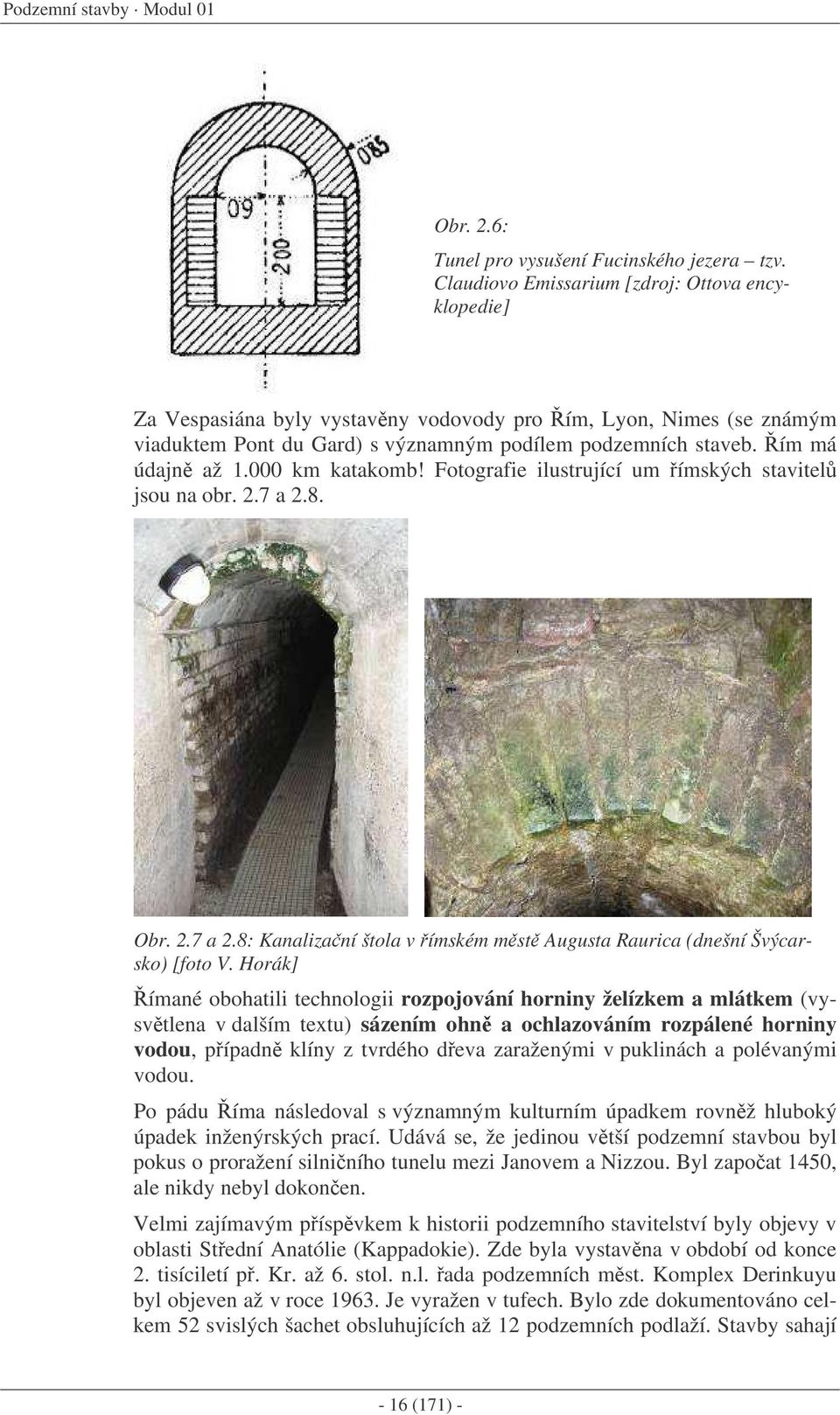 000 km katakomb! Fotografie ilustrující um ímských stavitel jsou na obr. 2.7 a 2.8. Obr. 2.7 a 2.8: Kanalizaní štola v ímském mst Augusta Raurica (dnešní Švýcarsko) [foto V.