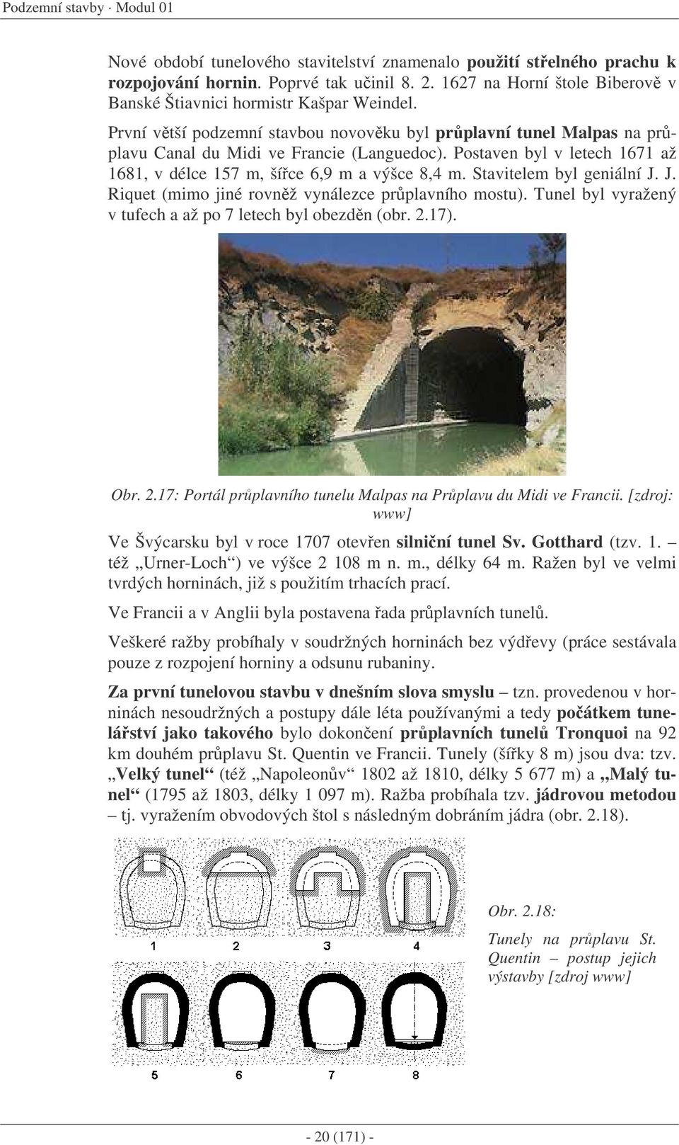 Postaven byl v letech 1671 až 1681, v délce 157 m, šíce 6,9 m a výšce 8,4 m. Stavitelem byl geniální J. J. Riquet (mimo jiné rovnž vynálezce prplavního mostu).