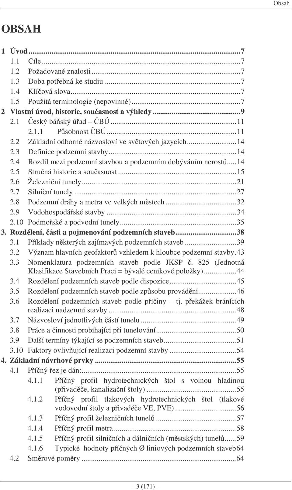 3 Definice podzemní stavby...14 2.4 Rozdíl mezi podzemní stavbou a podzemním dobýváním nerost...14 2.5 Struná historie a souasnost...15 2.6 Železniní tunely...21 2.7 Silniní tunely...27 2.