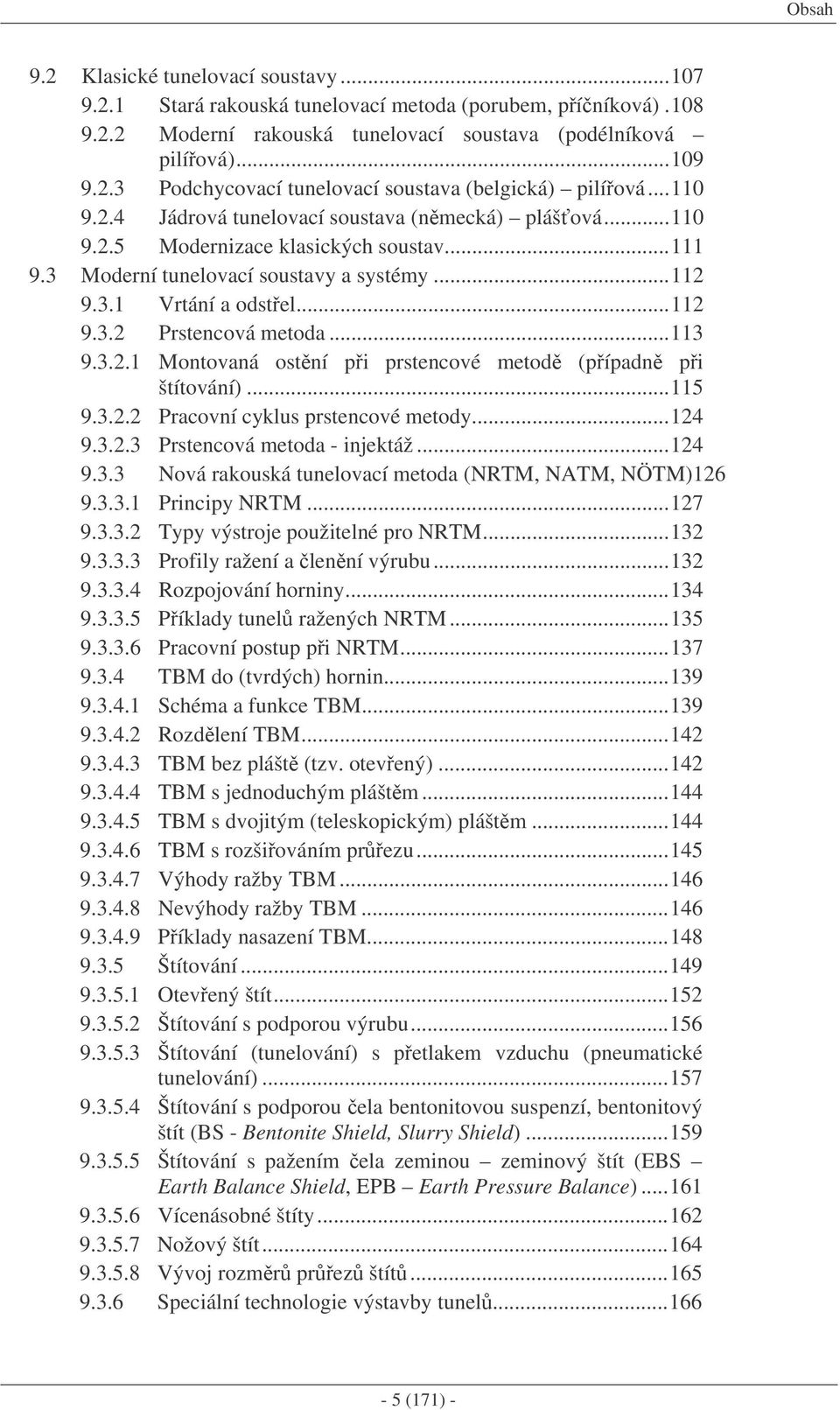 ..113 9.3.2.1 Montovaná ostní pi prstencové metod (pípadn pi štítování)...115 9.3.2.2 Pracovní cyklus prstencové metody...124 9.3.2.3 Prstencová metoda - injektáž...124 9.3.3 Nová rakouská tunelovací metoda (NRTM, NATM, NÖTM)126 9.